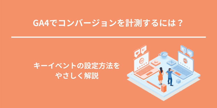 GA4でコンバージョンを計測するには？キーイベントの設定方法をやさしく解説